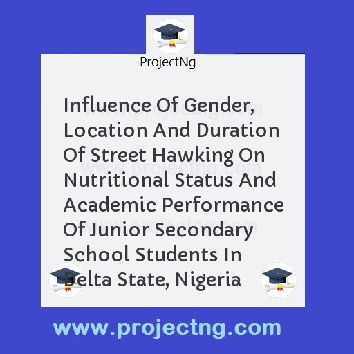 Influence Of Gender, Location And Duration Of Street Hawking On Nutritional Status And Academic Performance Of Junior Secondary School Students In Delta State, Nigeria