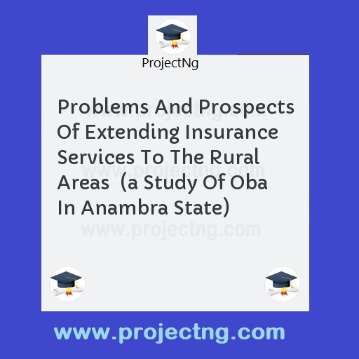 Problems And Prospects Of Extending Insurance Services To The Rural Areas  