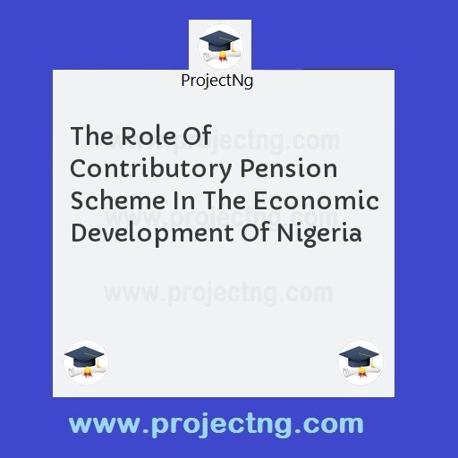 The Role Of Contributory Pension Scheme In The Economic Development Of Nigeria