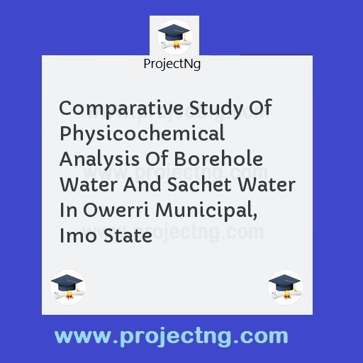 Comparative Study Of Physicochemical  Analysis Of Borehole Water And Sachet Water In Owerri Municipal, Imo State