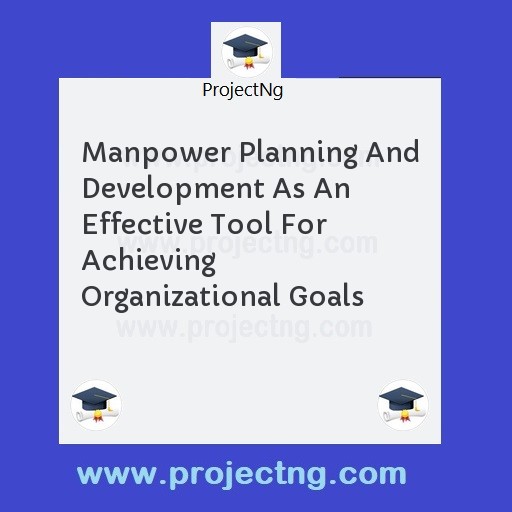 Manpower Planning And Development As An Effective Tool For Achieving Organizational Goals