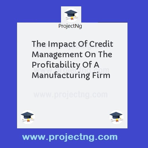 The Impact Of Credit Management On The Profitability Of A Manufacturing Firm