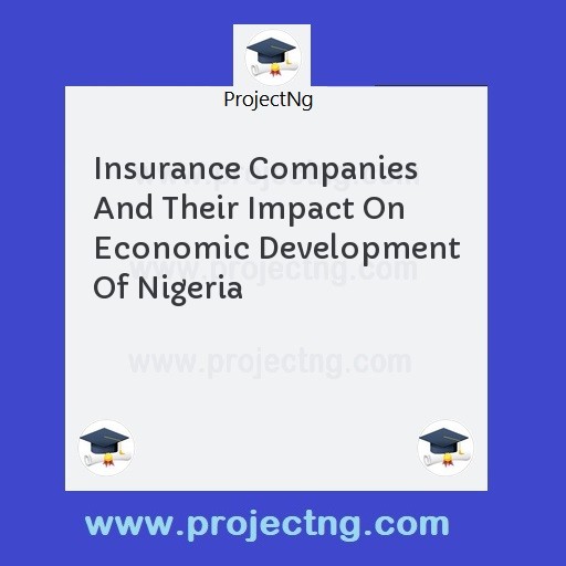 Insurance Companies And Their Impact On Economic Development Of Nigeria