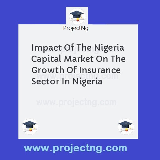 Impact Of The Nigeria Capital Market On The Growth Of Insurance Sector In Nigeria
