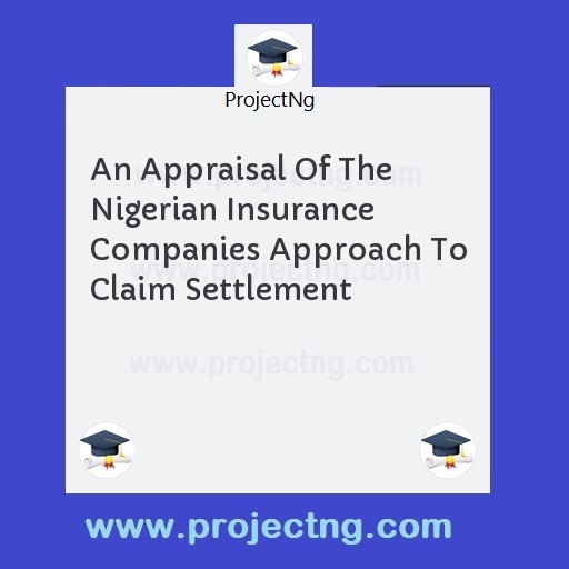 An Appraisal Of The Nigerian Insurance Companies Approach To Claim Settlement