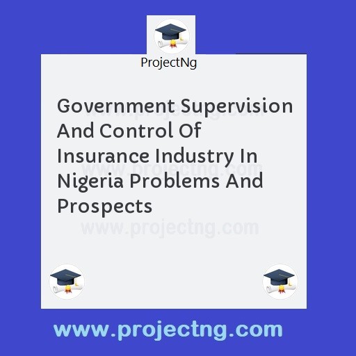 Government Supervision And Control Of Insurance Industry In Nigeria Problems And Prospects