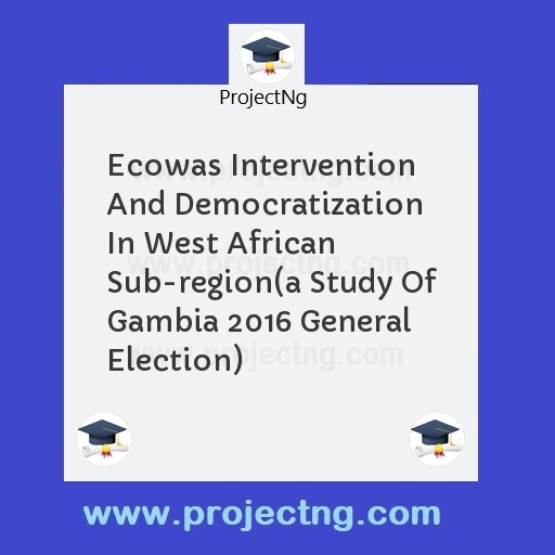Ecowas Intervention And Democratization  In West African Sub-region