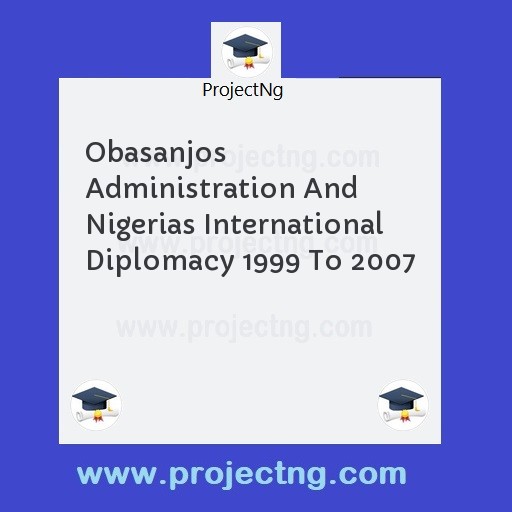 Obasanjos Administration And Nigerias International Diplomacy 1999 To 2007