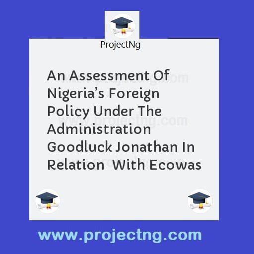 An Assessment Of Nigeria’s Foreign Policy Under The Administration Goodluck Jonathan In Relation  With Ecowas