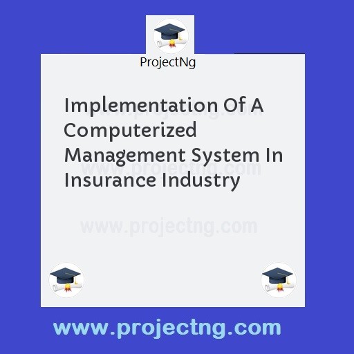 Implementation Of A Computerized Management System In Insurance Industry