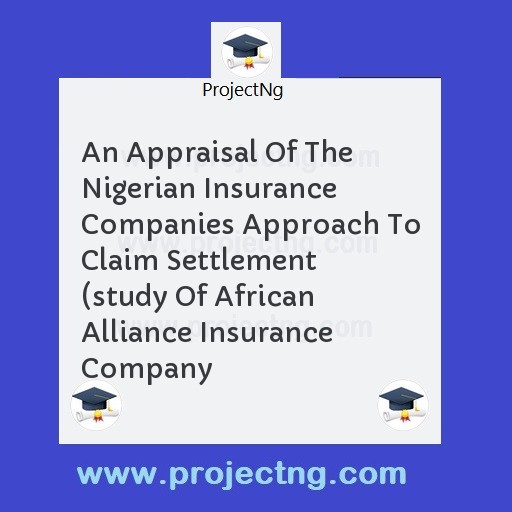 An Appraisal Of The Nigerian Insurance Companies Approach To Claim Settlement  (study Of African Alliance Insurance Company