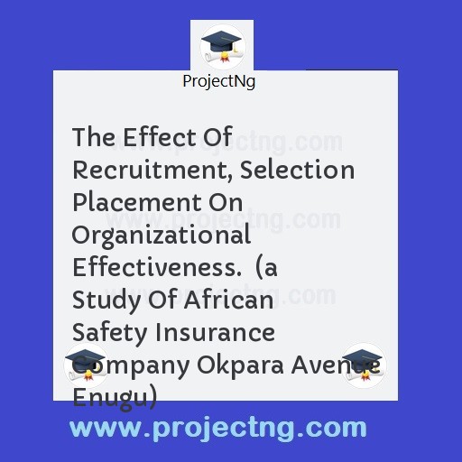The Effect Of Recruitment, Selection Placement On Organizational Effectiveness.  