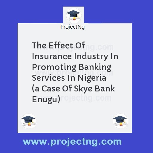 The Effect Of Insurance Industry In Promoting Banking Services In Nigeria  (a Case Of Skye Bank Enugu)