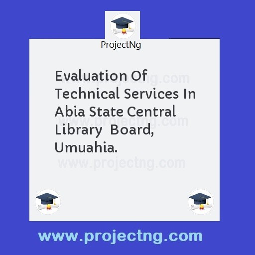Evaluation Of Technical Services In Abia State Central Library  Board, Umuahia.