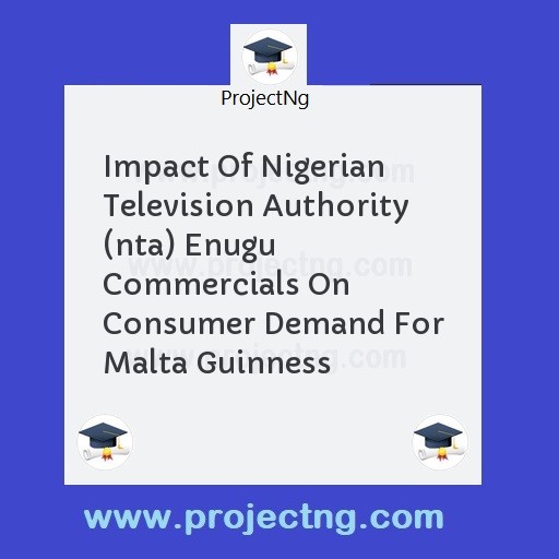 Impact Of Nigerian Television Authority (nta) Enugu Commercials On Consumer Demand For Malta Guinness
