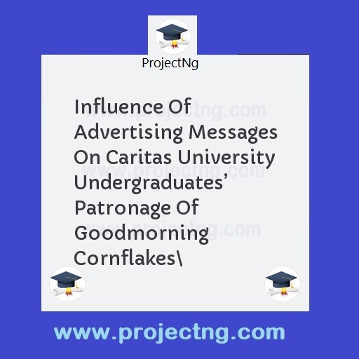Influence Of Advertising Messages On Caritas University Undergraduatesâ€™ Patronage Of Goodmorning Cornflakes\