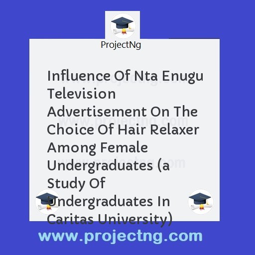 Influence Of Nta Enugu Television Advertisement On The Choice Of Hair Relaxer Among Female Undergraduates 
