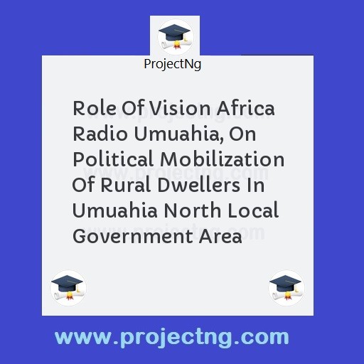 Role Of Vision Africa Radio Umuahia, On Political Mobilization Of Rural Dwellers In Umuahia North Local Government Area