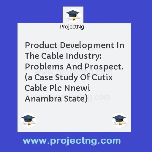Product Development In The Cable Industry: Problems And Prospect. 