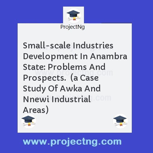 Small-scale Industries Development In Anambra State: Problems And Prospects.  