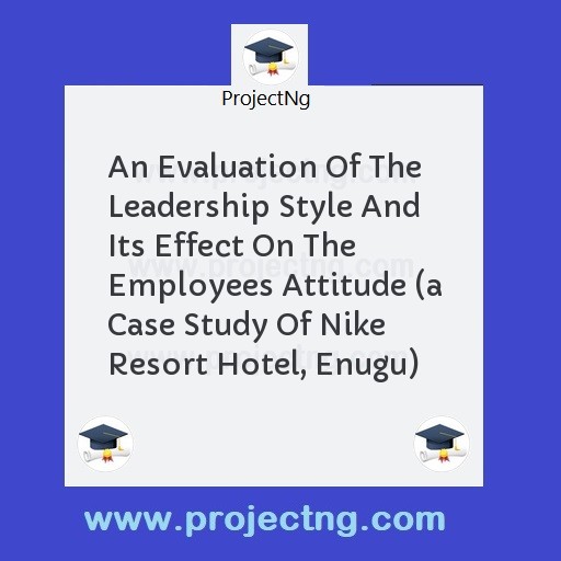 An Evaluation Of The Leadership Style And Its Effect On The Employees Attitude 