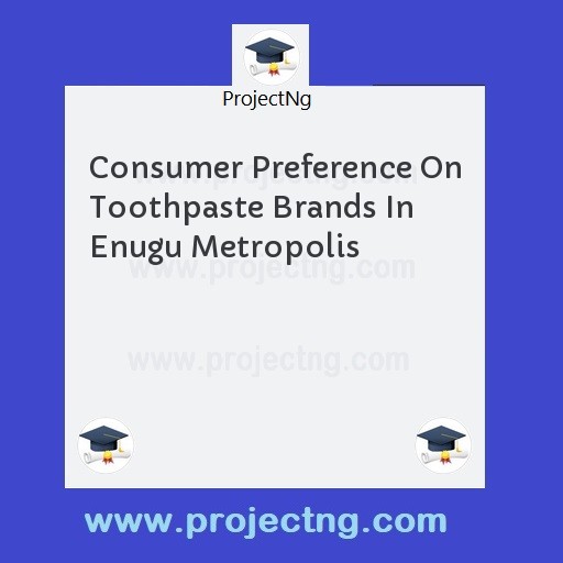 Consumer Preference On Toothpaste Brands In Enugu Metropolis