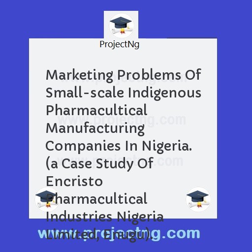 Marketing Problems Of Small-scale Indigenous Pharmacultical Manufacturing Companies In Nigeria.  