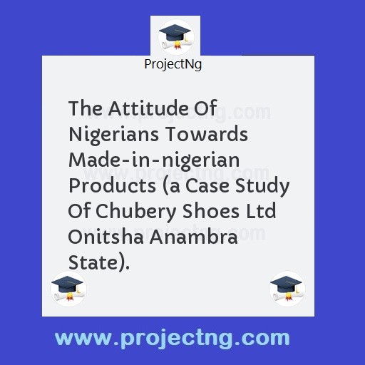 The Attitude Of Nigerians Towards Made-in-nigerian Products 