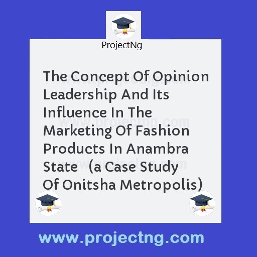 The Concept Of Opinion Leadership And Its Influence In The Marketing Of Fashion Products In Anambra State   