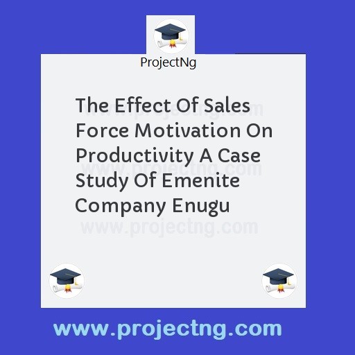 The Effect Of Sales Force Motivation On Productivity A Case Study Of Emenite Company Enugu