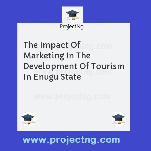 The Impact Of Marketing In The Development Of Tourism In Enugu State
