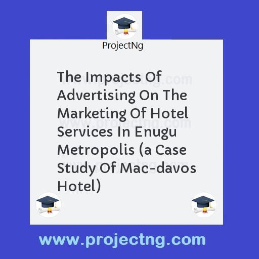 The Impacts Of Advertising On The Marketing Of Hotel Services In Enugu Metropolis 