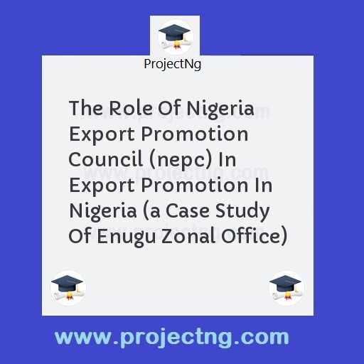 The Role Of Nigeria Export Promotion Council (nepc) In Export Promotion In Nigeria 