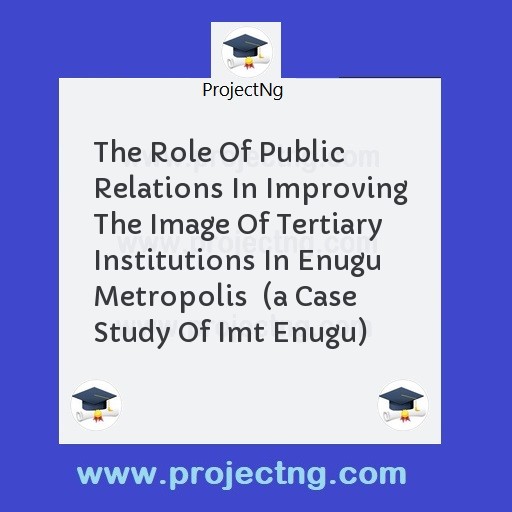 The Role Of Public Relations In Improving The Image Of Tertiary Institutions In Enugu Metropolis  