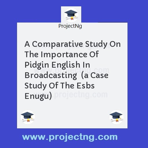 A Comparative Study On The Importance Of Pidgin English In Broadcasting  