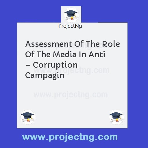 Assessment Of The Role Of The Media In Anti â€“ Corruption Campagin
