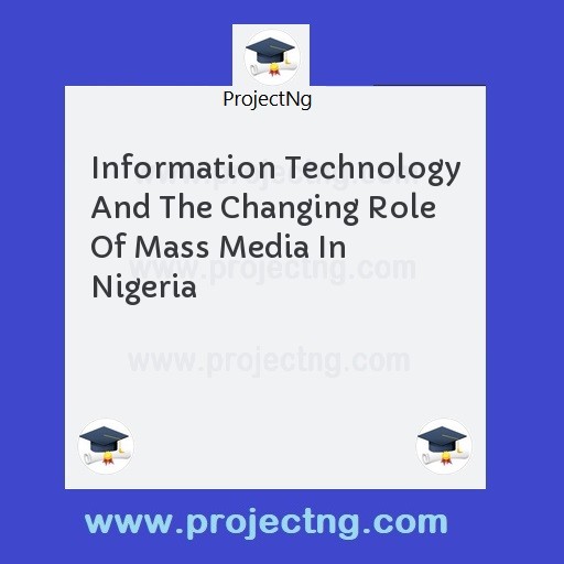 Information Technology And The Changing Role Of Mass Media In Nigeria