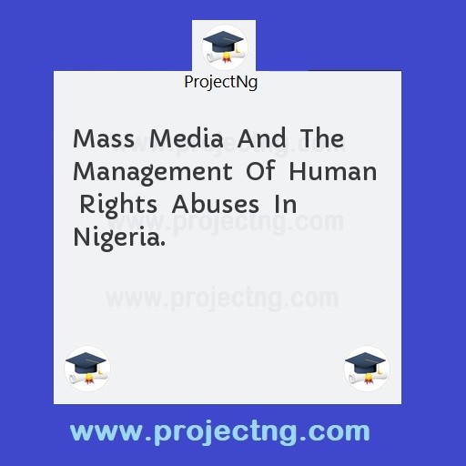 Mass  Media  And  The  Management  Of  Human   Rights  Abuses  In  Nigeria.