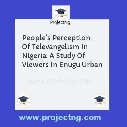 Peopleâ€™s Perception Of Televangelism In Nigeria: A Study Of Viewers In Enugu Urban
