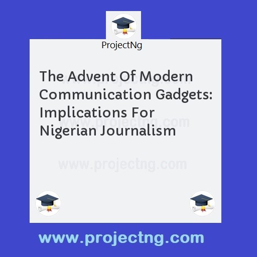 The Advent Of Modern  Communication Gadgets: Implications For Nigerian Journalism
