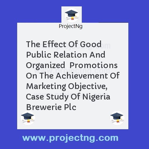 The Effect Of Good Public Relation And Organized  Promotions On The Achievement Of Marketing Objective, Case Study Of Nigeria Brewerie Plc