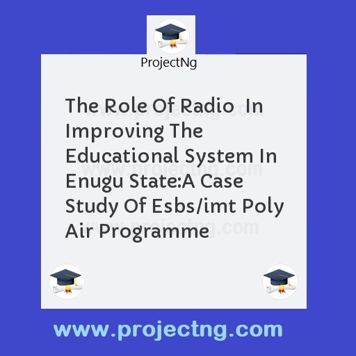 The Role Of Radio  In Improving The Educational System In Enugu State:	A Case Study Of Esbs/imt Poly Air Programme