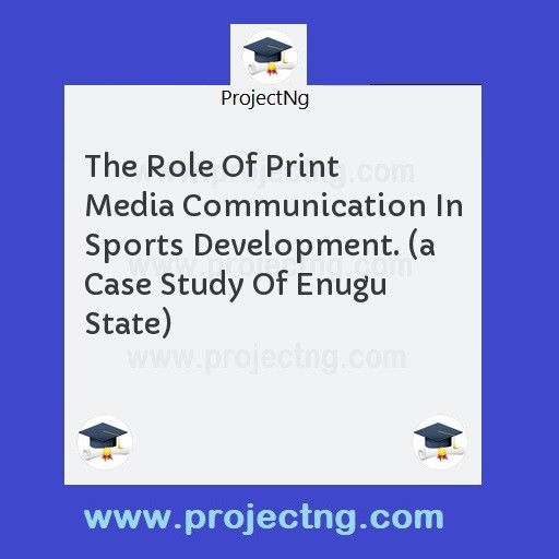 The Role Of Print Media Communication In Sports Development. 