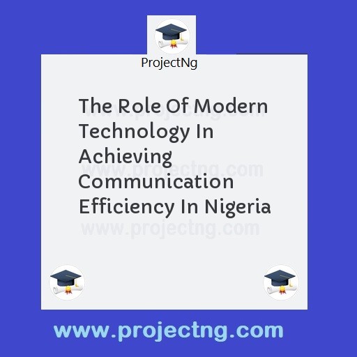 The Role Of Modern Technology In Achieving Communication Efficiency In Nigeria