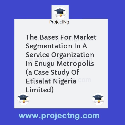 The Bases For Market Segmentation In A Service Organization In Enugu Metropolis  