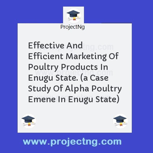 Effective And Efficient Marketing Of Poultry Products In Enugu State. 