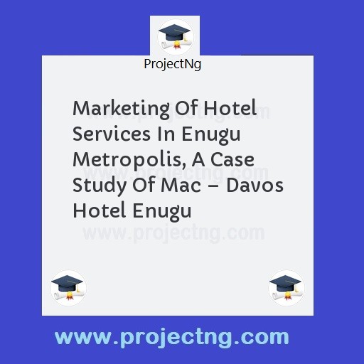 Marketing Of Hotel Services In Enugu Metropolis, A Case Study Of Mac â€“ Davos Hotel Enugu