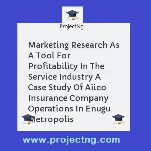 Marketing Research As A Tool For Profitability In The Service Industry A Case Study Of Aiico Insurance Company Operations In Enugu Metropolis