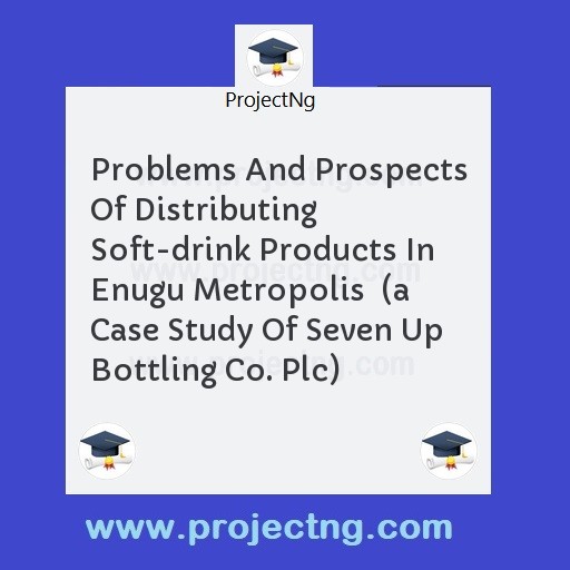 Problems And Prospects Of Distributing Soft-drink Products In Enugu Metropolis  