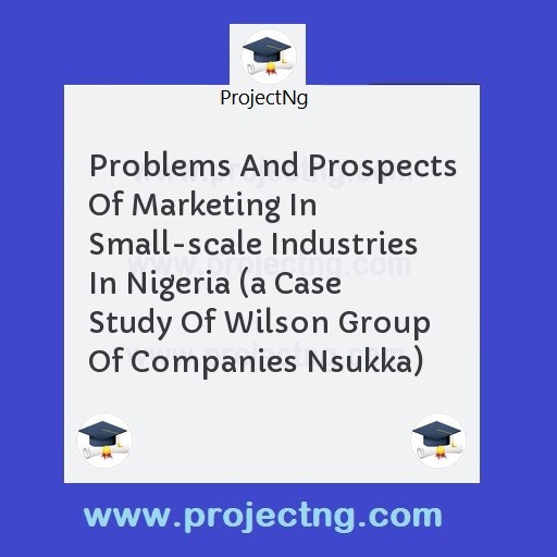 Problems And Prospects Of Marketing In Small-scale Industries In Nigeria 